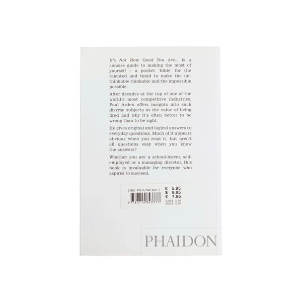 It's Not How Good You Are, It's How Good You Want to Be: The world's best selling book by Paul Arden