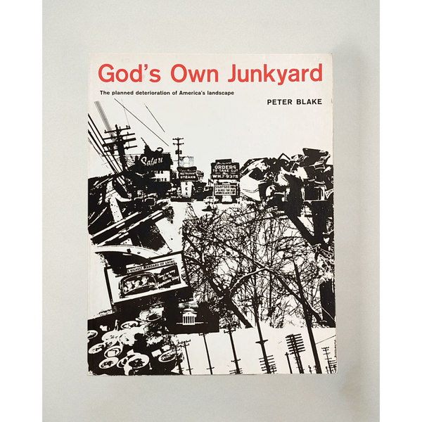 God's Own Junkyard: The Planned Deterioration of America's Lands by Peter Blake, 1964