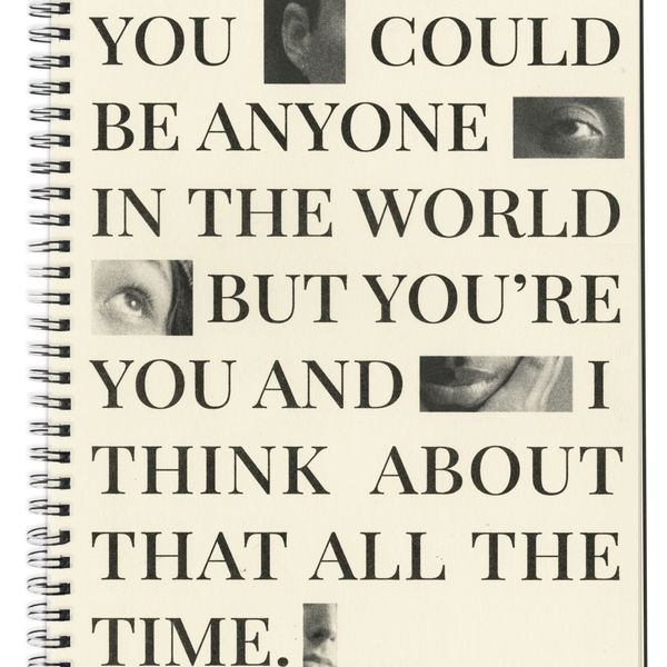 You Could Be Anyone In The World But You’re You And I Think About That All The Time