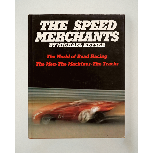 The Speed Merchants: The World of Road Racing: The Men, The Machines, The Tracks by Michael Keyser, 1973